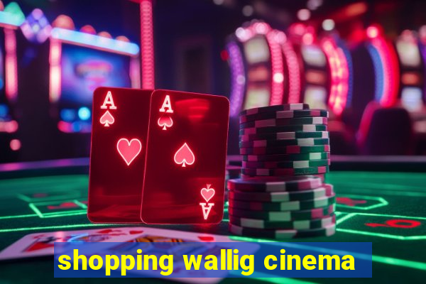 shopping wallig cinema